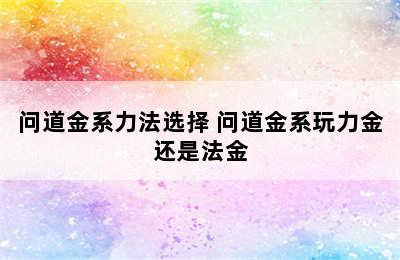 问道金系力法选择 问道金系玩力金还是法金